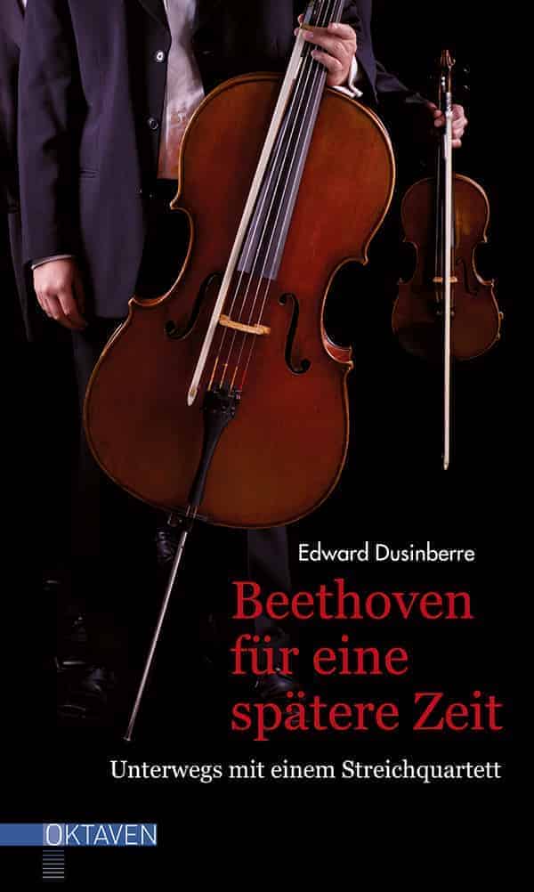 Edward Dusinberre: Beethoven für eine spätere Zeit – Unterwegs mit einem Streichquartett, Oktaven, Deutsch, 28 €, 376 Seiten, ISBN: 978-3-7725-3009-8